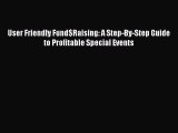 [Read] User Friendly Fund$Raising: A Step-By-Step Guide to Profitable Special Events Ebook