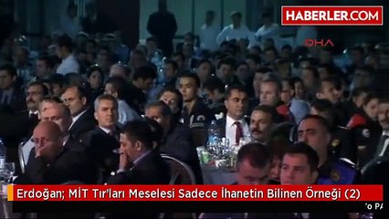 Erdoğan: MİT Tır'ları Meselesi Sadece İhanetin Bilinen Örneği (2)