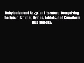 Read Babylonian and Assyrian Literature: Comprising the Epic of Izdubar Hymns Tablets and Cuneiform