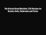 Read Book The Artisan Bread Machine: 250 Recipes for Breads Rolls Flatbreads and Pizzas ebook