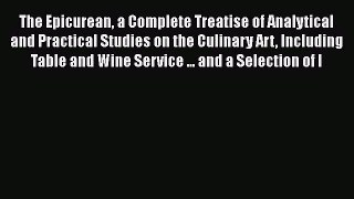 Read Book The Epicurean a Complete Treatise of Analytical and Practical Studies on the Culinary