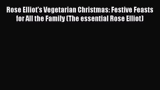 Read Book Rose Elliot's Vegetarian Christmas: Festive Feasts for All the Family (The essential