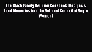 Read Book The Black Family Reunion Cookbook (Recipes & Food Memories fron the National Council