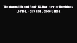 Read Book The Cornell Bread Book: 54 Recipes for Nutritious Loaves Rolls and Coffee Cakes E-Book