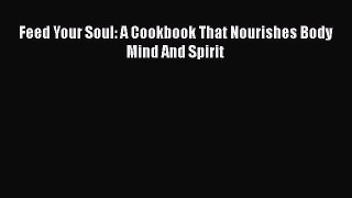 Read Book Feed Your Soul: A Cookbook That Nourishes Body Mind And Spirit ebook textbooks