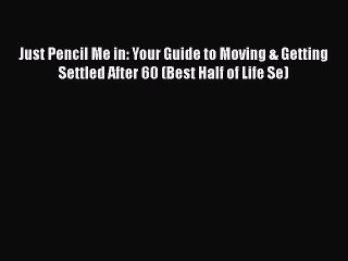 Read Books Just Pencil Me in: Your Guide to Moving & Getting Settled After 60 (Best Half of