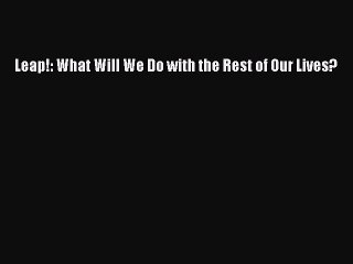 Read Books Leap!: What Will We Do with the Rest of Our Lives? E-Book Free