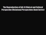 Read Books The Reproduction of Evil: A Clinical and Cultural Perspective (Relational Perspectives