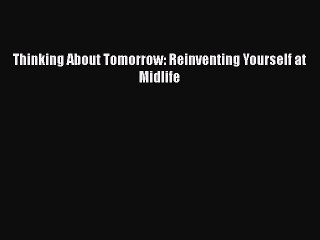 Read Books Thinking About Tomorrow: Reinventing Yourself at Midlife E-Book Free