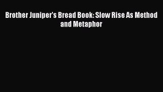 Read Book Brother Juniper's Bread Book: Slow Rise As Method and Metaphor ebook textbooks
