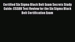 Read Book Certified Six Sigma Black Belt Exam Secrets Study Guide: CSSBB Test Review for the