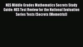 Read Book NES Middle Grades Mathematics Secrets Study Guide: NES Test Review for the National