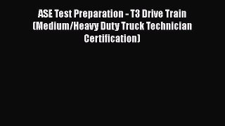 Read Book ASE Test Preparation - T3 Drive Train (Medium/Heavy Duty Truck Technician Certification)