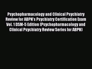 Read Psychopharmacology and Clinical Psychiatry Review for ABPN's Psychiatry Certification