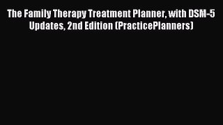 Read The Family Therapy Treatment Planner with DSM-5 Updates 2nd Edition (PracticePlanners)