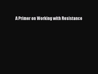 Read A Primer on Working with Resistance Ebook Free