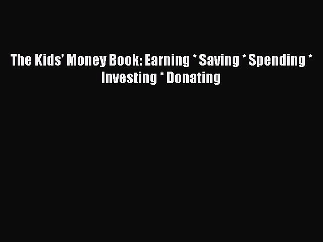 [PDF] The Kids’ Money Book: Earning * Saving * Spending * Investing * Donating Read Full Ebook