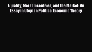 [PDF] Equality Moral Incentives and the Market: An Essay in Utopian Politico-Economic Theory