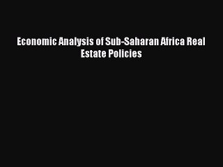 [PDF] Economic Analysis of Sub-Saharan Africa Real Estate Policies Read Full Ebook