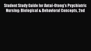 PDF Student Study Guide for Antai-Otong's Psychiatric Nursing: Biological & Behavioral Concepts
