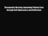 PDF Therapeutic Nursing: Improving Patient Care through Self-Awareness and Reflection  Read