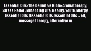 Read Essential Oils: The Definitive Bible: Aromatherapy Stress Relief  Enhancing Life Beauty