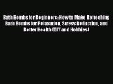 Read Bath Bombs for Beginners: How to Make Refreshing Bath Bombs for Relaxation Stress Reduction