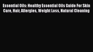 Read Essential Oils: Healthy Essential Oils Guide For Skin Care Hair Allergies Weight Loss