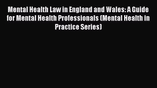 Download Mental Health Law in England and Wales: A Guide for Mental Health Professionals (Mental