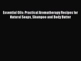 Read Essential Oils: Practical Aromatherapy Recipes for Natural Soaps Shampoo and Body Butter