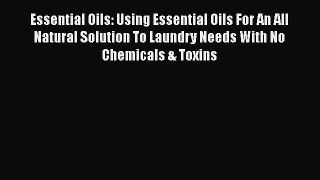 Read Essential Oils: Using Essential Oils For An All Natural Solution To Laundry Needs With