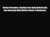 Read Herbal Remedies: Healing Your Body Holistically And Naturally With Mother Nature's Medicines
