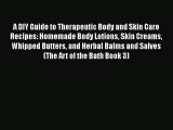 Read A DIY Guide to Therapeutic Body and Skin Care Recipes: Homemade Body Lotions Skin Creams