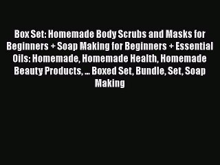 Read Box Set: Homemade Body Scrubs and Masks for Beginners + Soap Making for Beginners + Essential