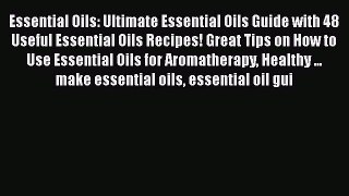 Read Essential Oils: Ultimate Essential Oils Guide with 48 Useful Essential Oils Recipes! Great
