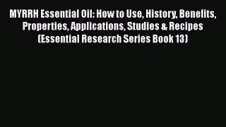Download MYRRH Essential Oil: How to Use History Benefits Properties Applications Studies &