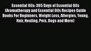 Read Essential Oils: 365 Days of Essential Oils (Aromatherapy and Essential Oils Recipes Guide