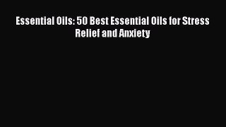 Download Essential Oils: 50 Best Essential Oils for Stress Relief and Anxiety PDF Free