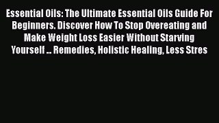 Read Essential Oils: The Ultimate Essential Oils Guide For Beginners. Discover How To Stop