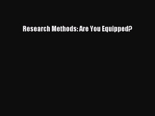 Download Research Methods: Are You Equipped? Ebook Online