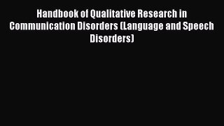 Download Handbook of Qualitative Research in Communication Disorders (Language and Speech Disorders)