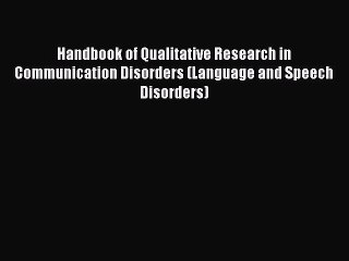 Download Handbook of Qualitative Research in Communication Disorders (Language and Speech Disorders)