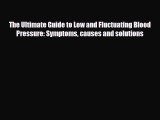 Download The Ultimate Guide to Low and Fluctuating Blood Pressure: Symptoms causes and solutions