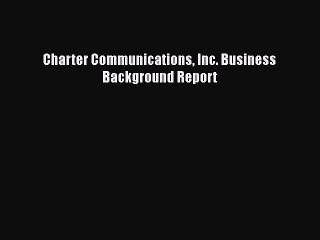 [PDF] Charter Communications Inc. Business Background Report Download Online