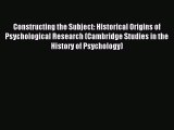 Read Constructing the Subject: Historical Origins of Psychological Research (Cambridge Studies