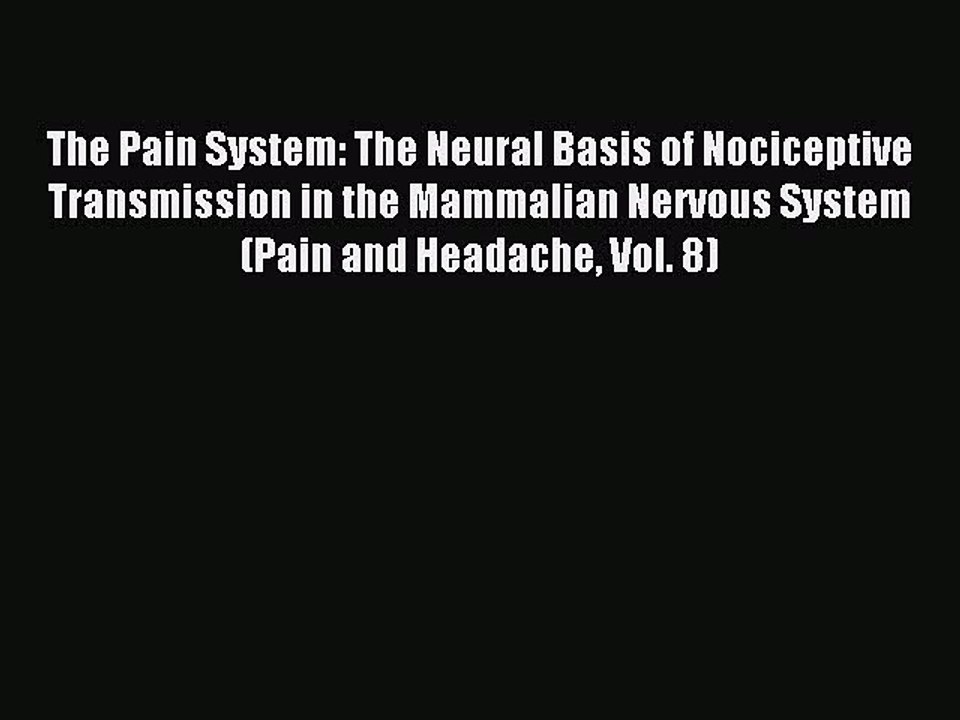 Read The Pain System: The Neural Basis of Nociceptive Transmission in the Mammalian Nervous
