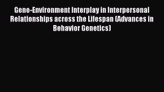 Read Gene-Environment Interplay in Interpersonal Relationships across the Lifespan (Advances