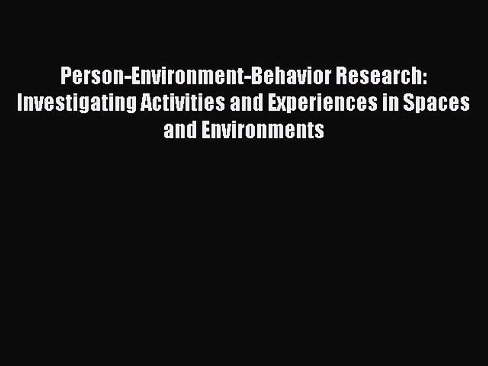 Read Person-Environment-Behavior Research: Investigating Activities and Experiences in Spaces