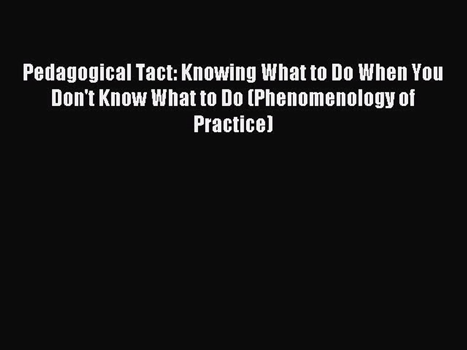 Read Pedagogical Tact: Knowing What to Do When You Don't Know What to Do (Phenomenology of