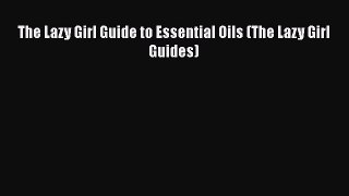 Download The Lazy Girl Guide to Essential Oils (The Lazy Girl Guides) PDF Free